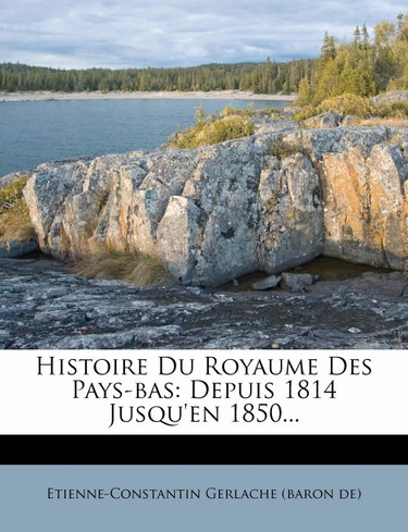 Couverture de Histoire Du Royaume Des Pays-Bas: Depuis 1814 Jusqu'en 1850...