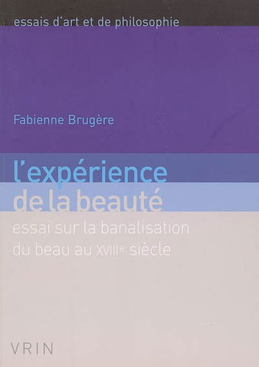 L'expérience de la beauté : essai sur la banalisation du beau au XVIIIe siècle