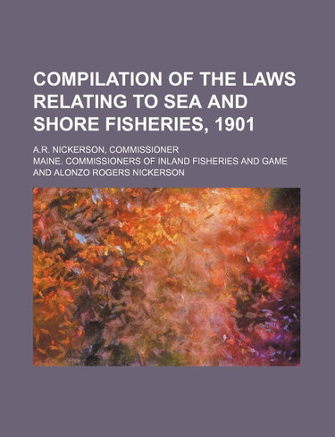 Couverture de Compilation of the Laws Relating to Sea and Shore Fisheries, 1901; A.R. Nickerson, Commissioner