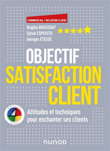 Objectif satisfaction client : attitudes et techniques pour enchanter ses clients