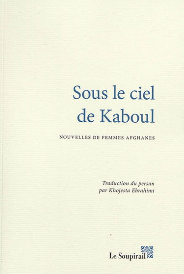 Sous le ciel de Kaboul : nouvelles de femmes afghanes