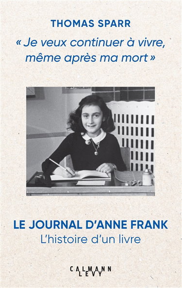 Je veux continuer à vivre, même après ma mort : le Journal d'Anne Frank : l'histoire d'un livre
