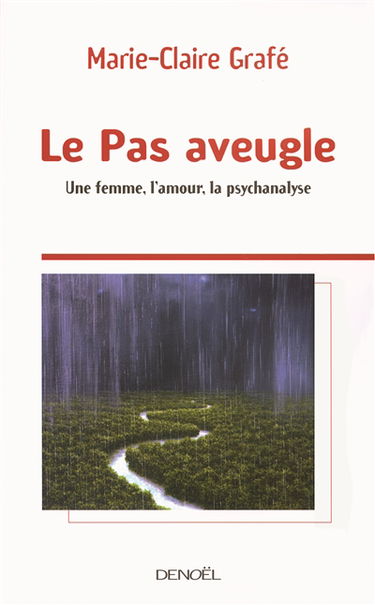 Le pas aveugle : une femme, l'amour, la psychanalyse