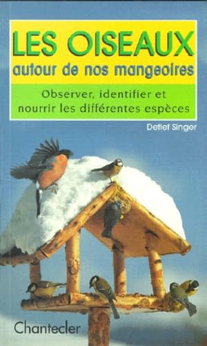 Les Oiseaux Autour De Nos Mangeoires. Observer, Identifier Et Nourrir Les Differentes Especes