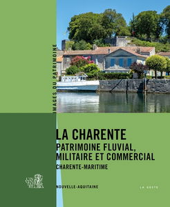 La Charente : patrimoine fluvial, militaire et commercial : Charente-Maritime