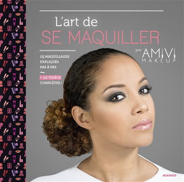 L'art de se maquiller : 15 maquillages expliqués pas à pas + 10 vidéos inédites !