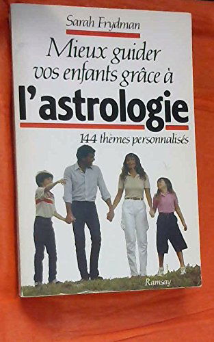 Mieux guider vos enfants grâce à l'astrologie : 114 thèmes personnalisés