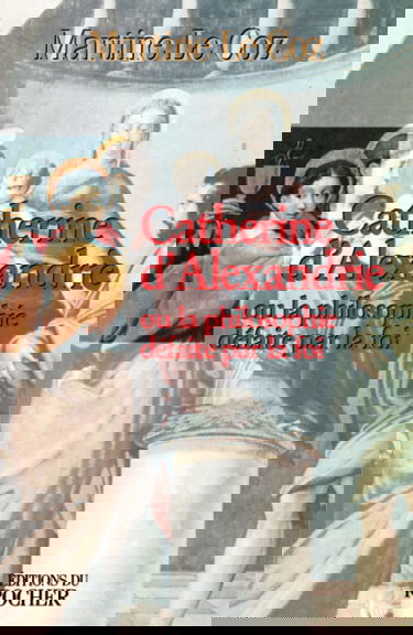 Catherine d'Alexandrie ou La philosophie défaite par la foi