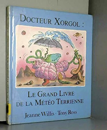 Couverture de Docteur Xorgol, le grand livre de la météo terrienne par Jeanne Willis
