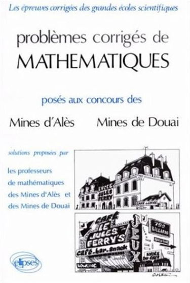 Problèmes corrigés de mathématiques posés aux concours des mines d'Alès, mines de Douai