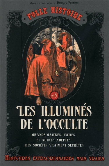 Couverture de Les illuminés de l'occulte : grands-maîtres, initiés et autres adeptes des sociétés vraiment secrètes par Bruno Fuligni