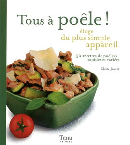 Tous à poêle ! : éloge du plus simple appareil : 50 recettes de poêlées rapides et variées