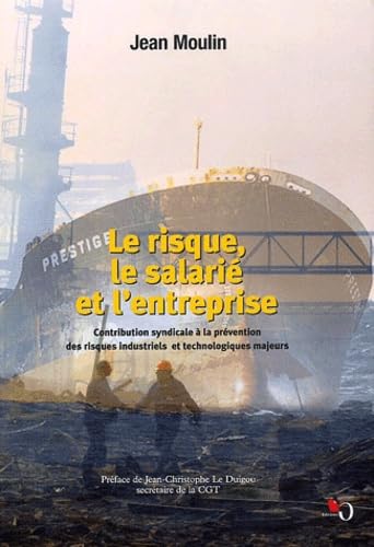 Le risque, le salarié et l'entreprise.: Contribution syndicale à le prévention des risques industriels et technologiques majeurs