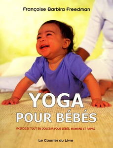 Yoga pour bébés : exercices tout en douceur pour bébés, mamans et papas