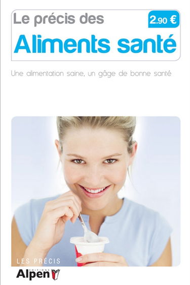 Le précis des aliments santé : une alimentation saine, un gage de bonne santé