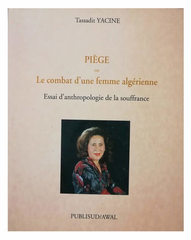 Piège ou Le combat d'une femme algérienne : essai d'anthropologie de la souffrance
