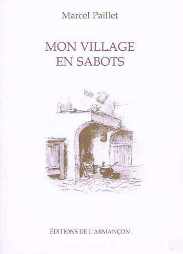 Mon village en sabots : de la terre de mémoire aux racines du souvenir : une enfance morvandelle vers 1900