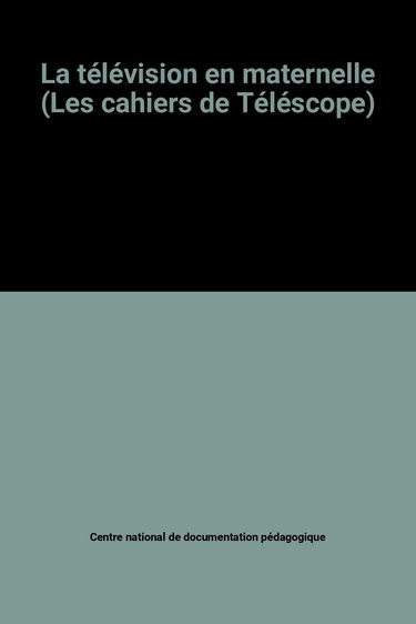 La télévision en maternelle (Les cahiers de Téléscope)