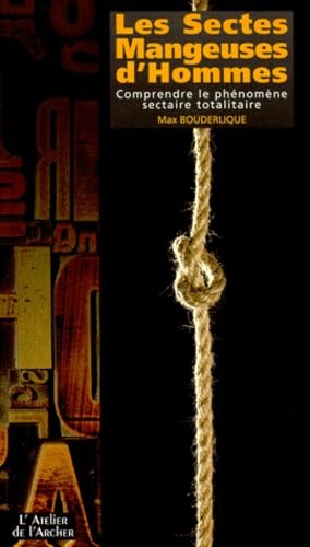 Les sectes mangeuses d'homme : comprendre le phénomène sectaire totalitaire