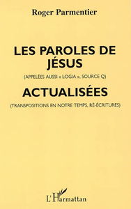 Les paroles de Jésus (appelées aussi Logia, Source Q) actualisées : transposées pour notre temps (dans certaines formes de penser et de parler d'aujourd'hui)