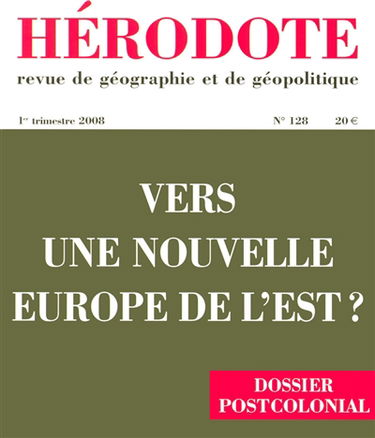 Hérodote, n° 128. Vers une nouvelle Europe de l'Est ? : dossier postcolonial