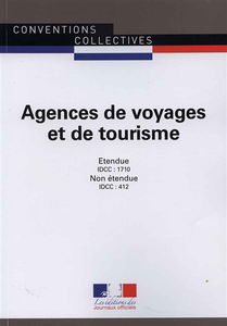 Agences de voyages et de tourisme : conventions collectives nationales, étendue IDCC 1710, personnel des agences de voyages et de tourisme, non étendue IDCC 412, guides accompagnateurs et accompagnateurs au service des agences de voyage et de tourisme