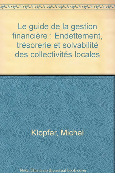 Le guide de la gestion financière : endettement, trésorerie et solvabilité des collectivités locales