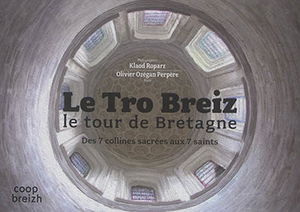 Le tro Breiz. Le tour de Bretagne : des 7 collines sacrées aux 7 saints