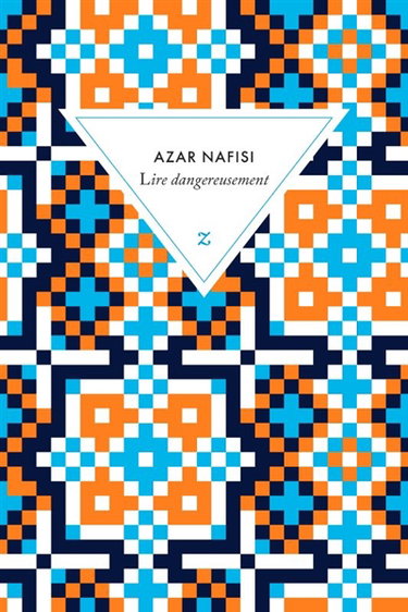 Couverture de Lire dangereusement : le pouvoir subversif de la littérature en des temps troublés par Azar Nafisi
