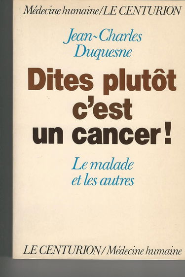 Dites plutôt c'est un cancer ! : le malade et les autres