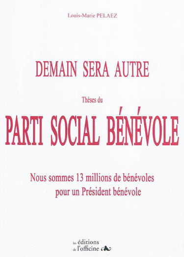 Demain sera autre : thèses du Parti social bénévole : nous sommes 13 millions de bénévoles pour un président bénévole