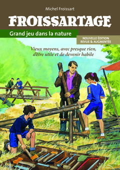 Froissartage : grand jeu dans la nature : vieux moyens, avec presque rien, d'être utile et de devenir habile