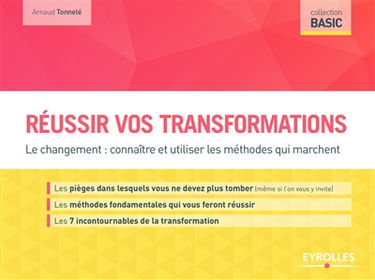 Réussir vos transformations : le changement : connaître et utiliser les méthodes qui marchent