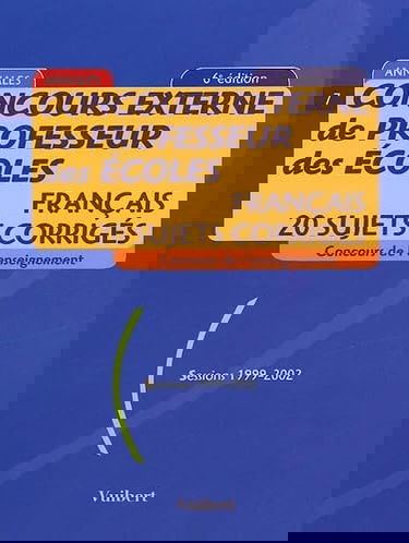 Concours Externe De Professeur Des Ecoles. Francais, 20 Sujets Corriges, Sessions 1999-2002, 6eme Edition