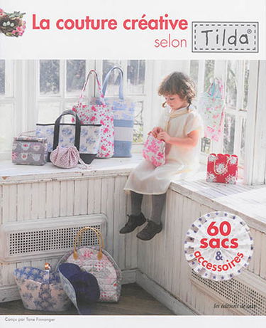La couture créative selon Tilda : 60 sacs & accessoires