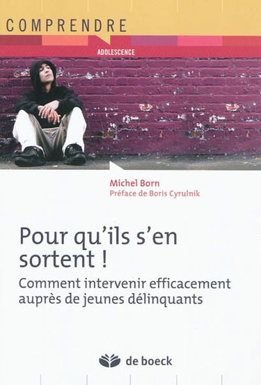 Pour qu'ils s'en sortent ! : comment intervenir efficacement auprès de jeunes délinquants