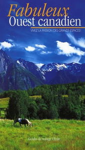Fabuleux Ouest canadien: Vivez la passion des grands espaces