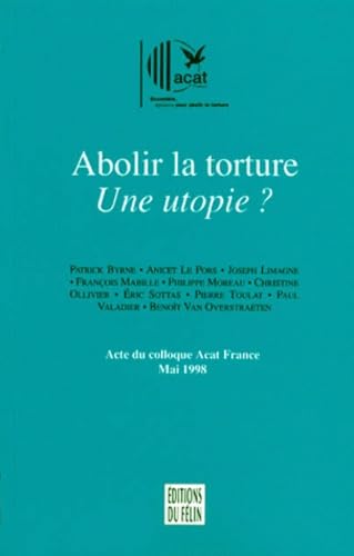 Abolir la torture, une utopie ? : actes du colloque ACAT France, mai 1998