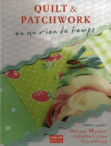 Quilt & patchwork en un rien de temps: Pas à pas, 50 projets réalisable le temps d'un week-end