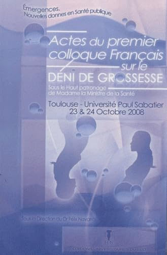 Actes du 1er colloque français sur le déni de grossesse: Université Paul Sabatier, Toulouse, 23 et 24 octobre 2008