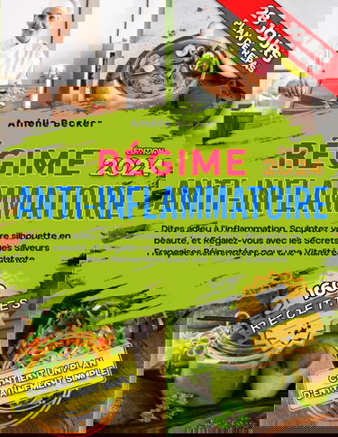 RÉGIME ANTI-INFLAMMATOIRE: Dites adieu à l'inflammation, Sculptez votre silhouette en beauté, et Régalez-vous avec les Secrets des Saveurs Françaises Réinventées pour une Vitalité Éclatante