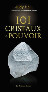 101 cristaux de pouvoir : le livre de référence pour utiliser le pouvoir des cristaux