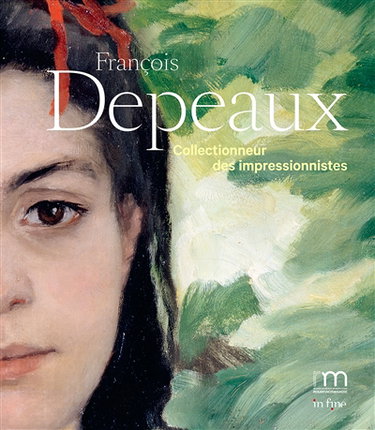Couverture de François Depeaux, collectionneur des impressionnistes : exposition, Rouen, Musée des beaux-arts, du 18 juillet au 30 août 2020