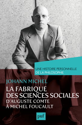 La fabrique des sciences sociales, d'Auguste Comte à Michel Foucault