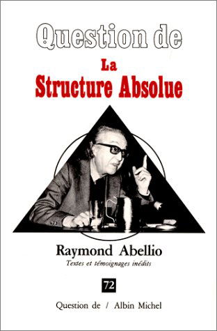 Question de, n° 72. La structure absolue : Raymond Abellio