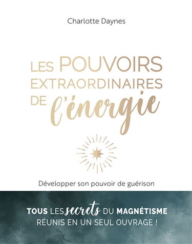 Les pouvoirs extraordinaires de l'énergie : développer son pouvoir de guérison