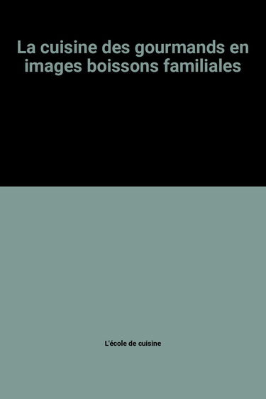 La cuisine des gourmands en images boissons familiales