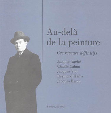 Au-delà de la peinture : ces rêveurs définitifs : Jacques Vaché, Claude Cahun, Jacques Viot, Raymond Hains, Jacques Baron