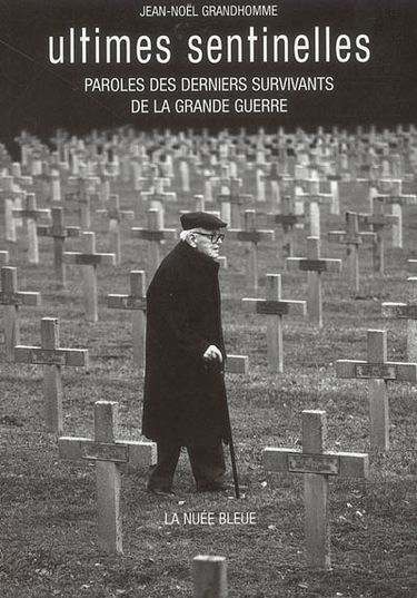 Ultimes sentinelles : paroles des derniers survivants de la Grande Guerre
