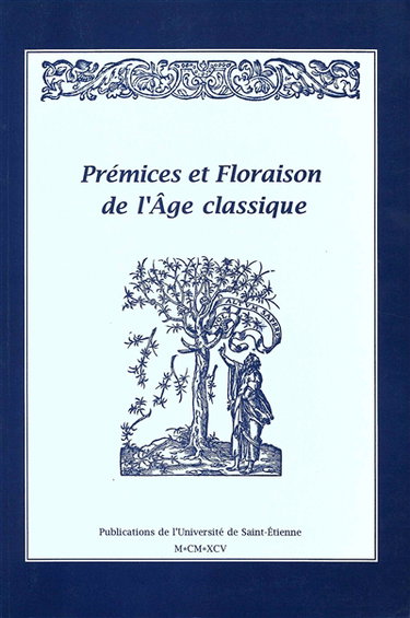 Prémices et floraison de l'Age classique : mélanges en l'honneur de Jean Jehasse